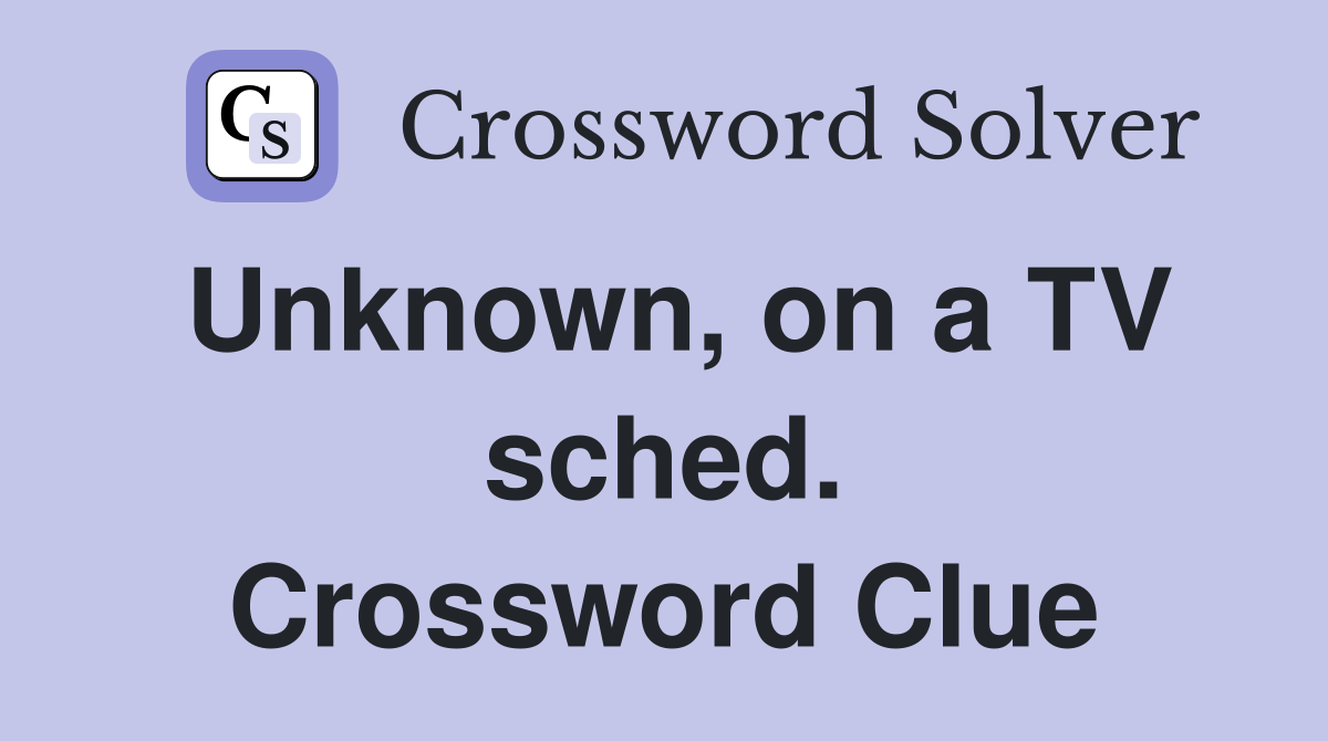 Unknown, on a TV sched. Crossword Clue