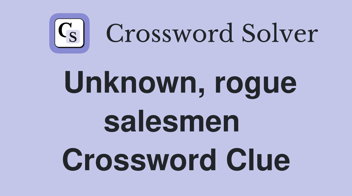 Unknown, rogue salesmen  Crossword Clue