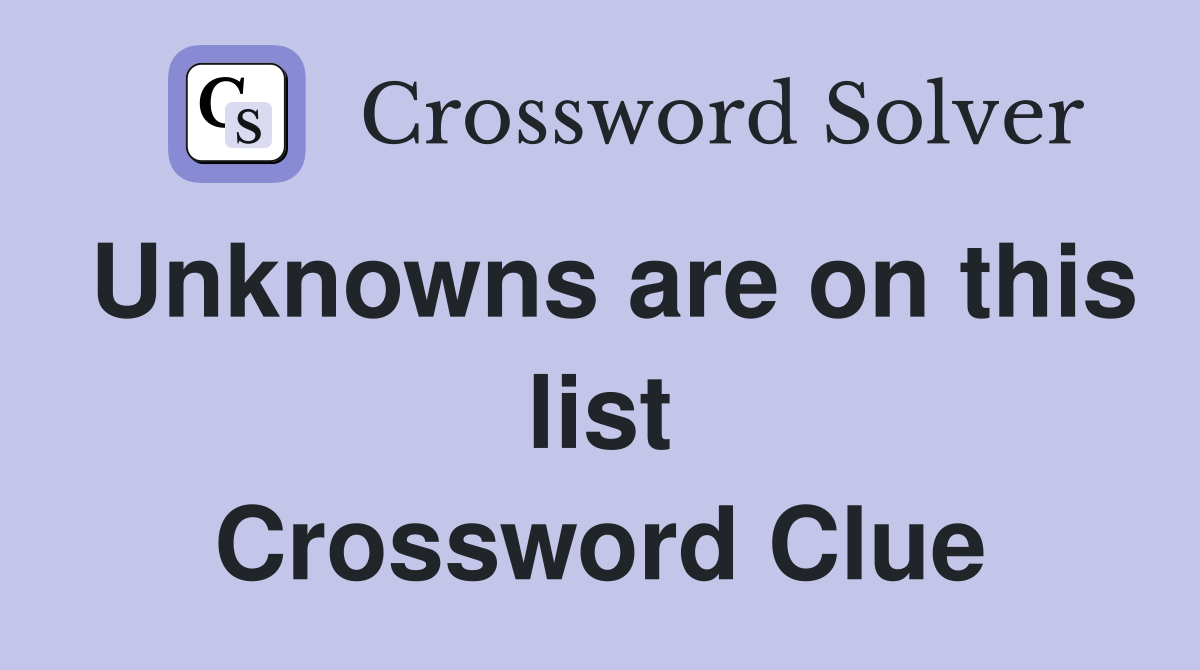 Unknowns are on this list Crossword Clue