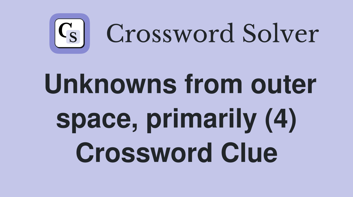 Unknowns from outer space, primarily (4) Crossword Clue