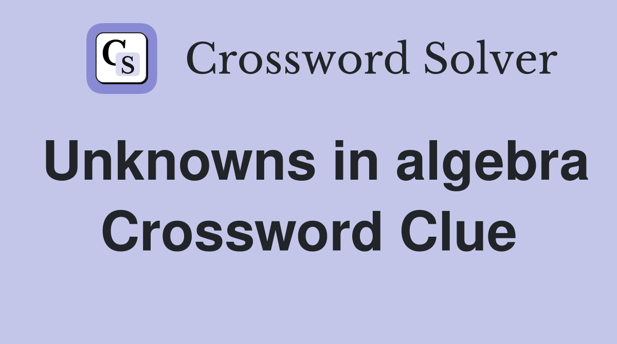 Unknowns in algebra Crossword Clue