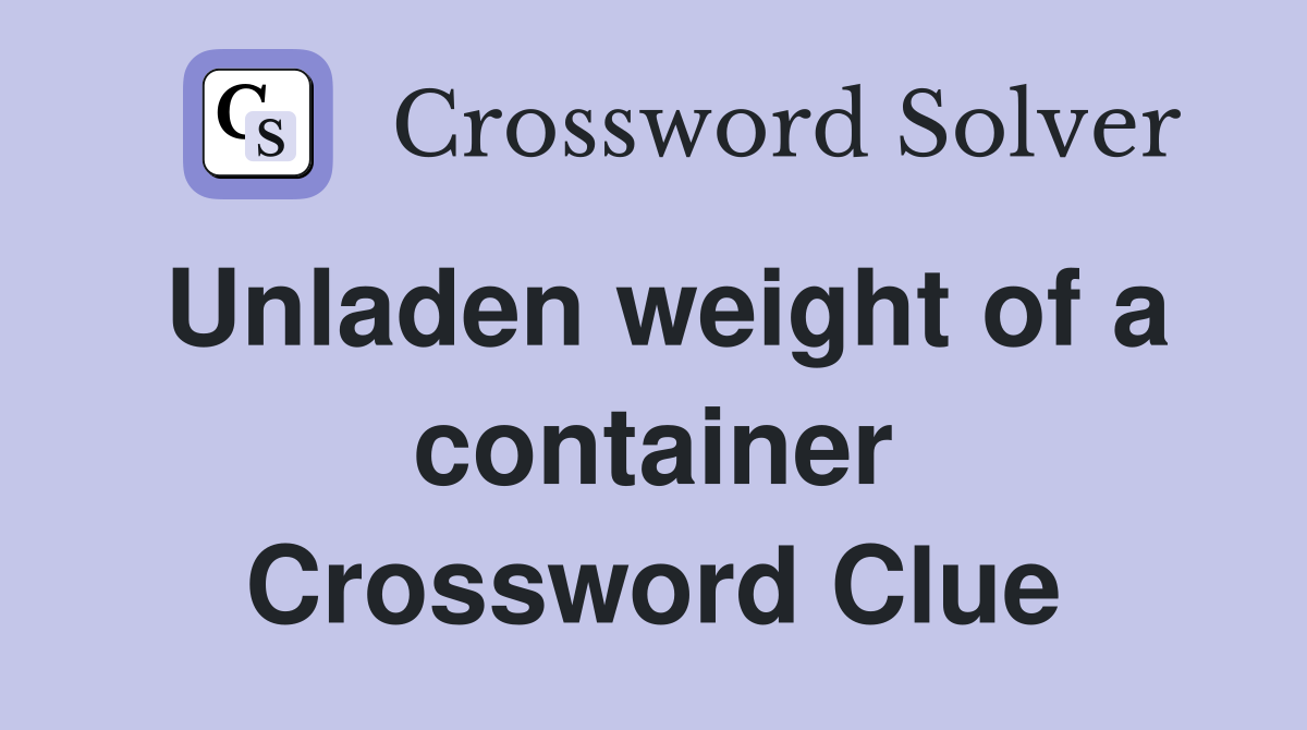 Unladen weight of a container Crossword Clue