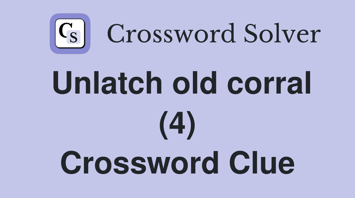 Unlatch old corral (4) Crossword Clue