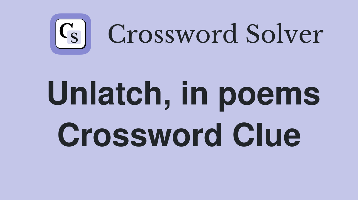 Unlatch, in poems Crossword Clue