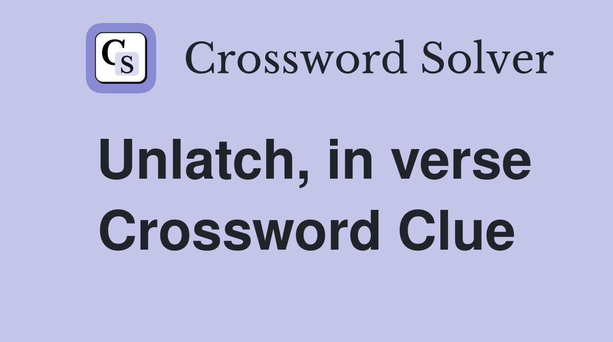 Unlatch, in verse Crossword Clue