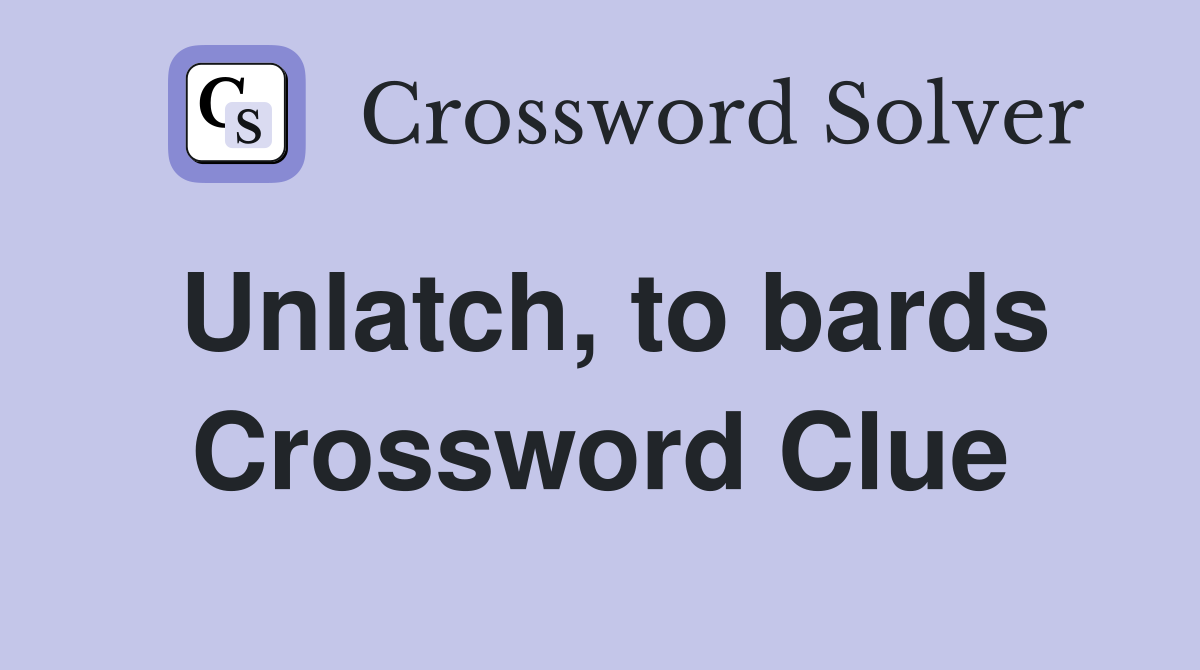 Unlatch, to bards Crossword Clue