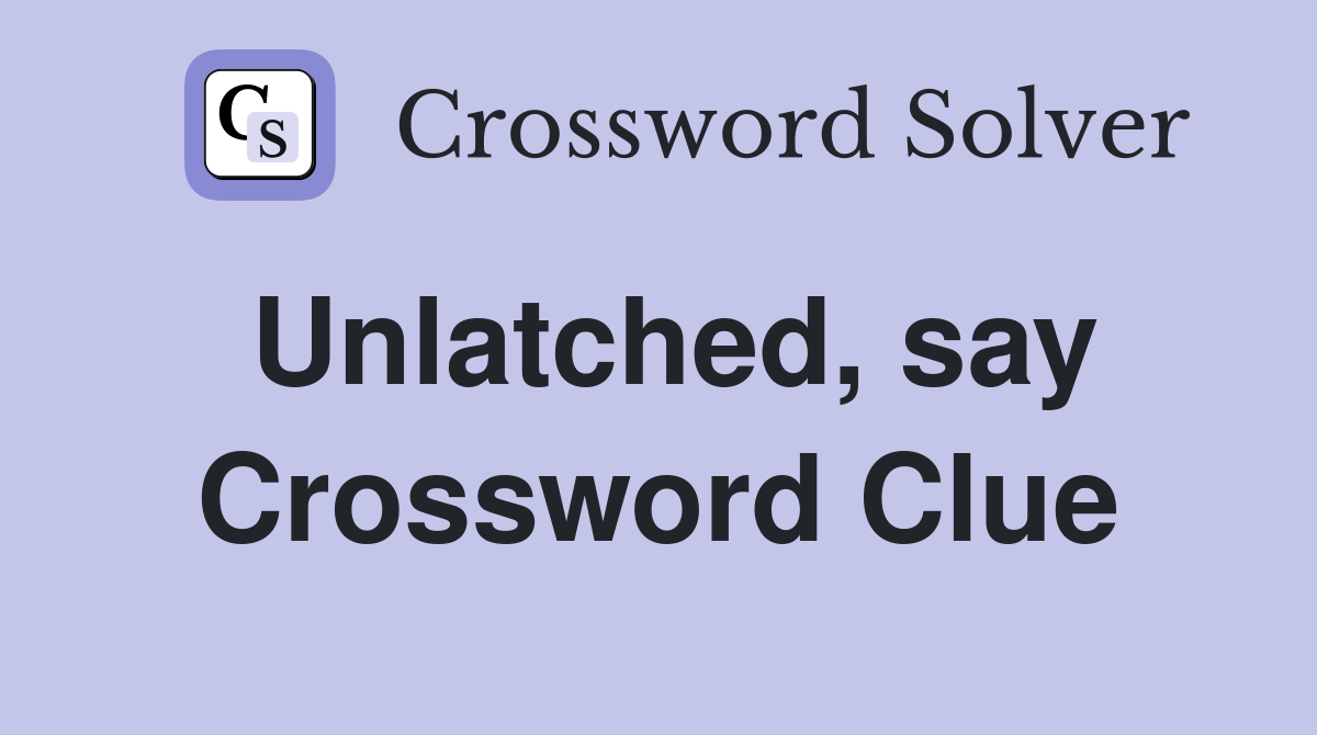 Unlatched, say Crossword Clue