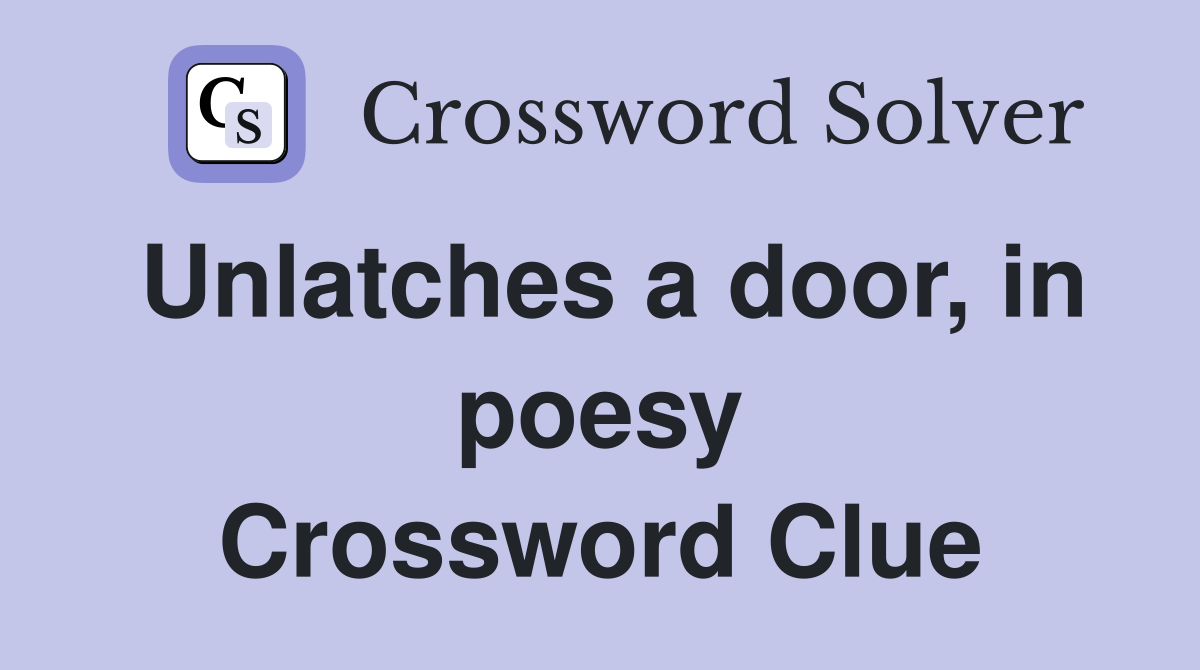 Unlatches a door, in poesy Crossword Clue
