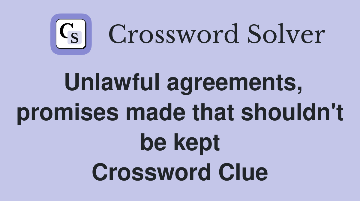 Unlawful agreements, promises made that shouldn't be kept Crossword Clue