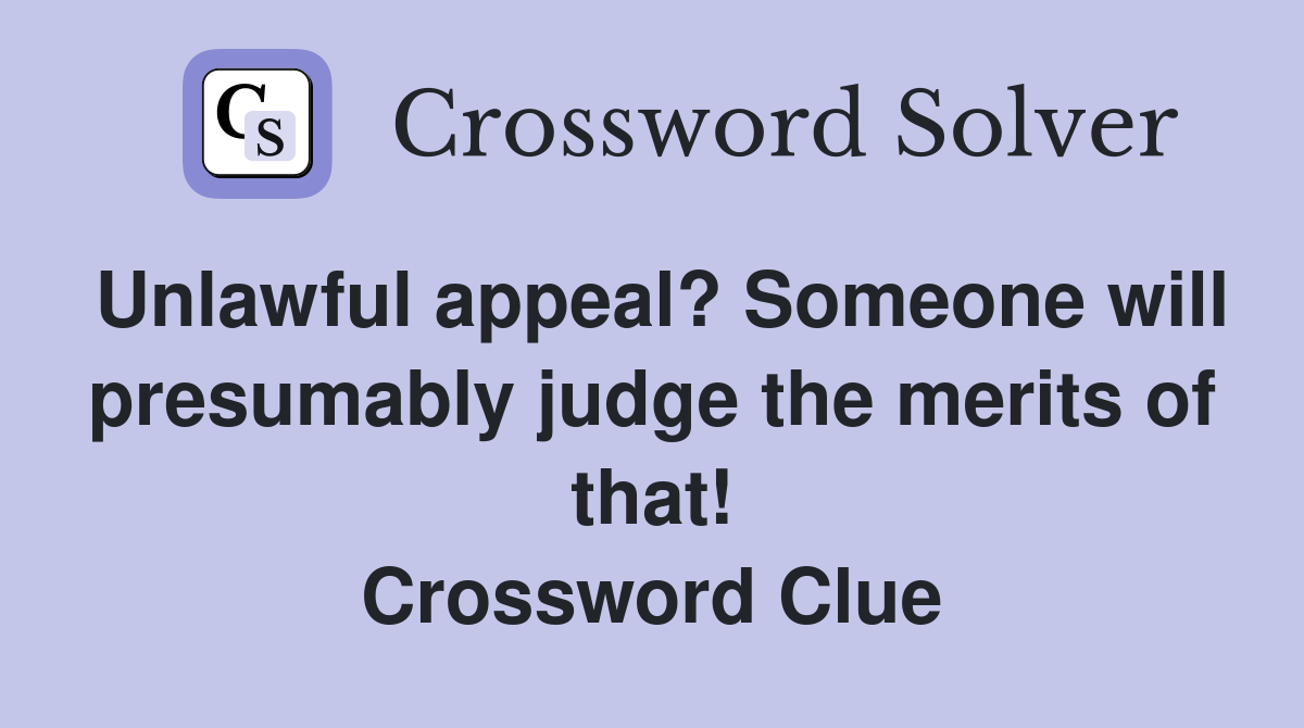 Unlawful appeal? Someone will presumably judge the merits of that! Crossword Clue