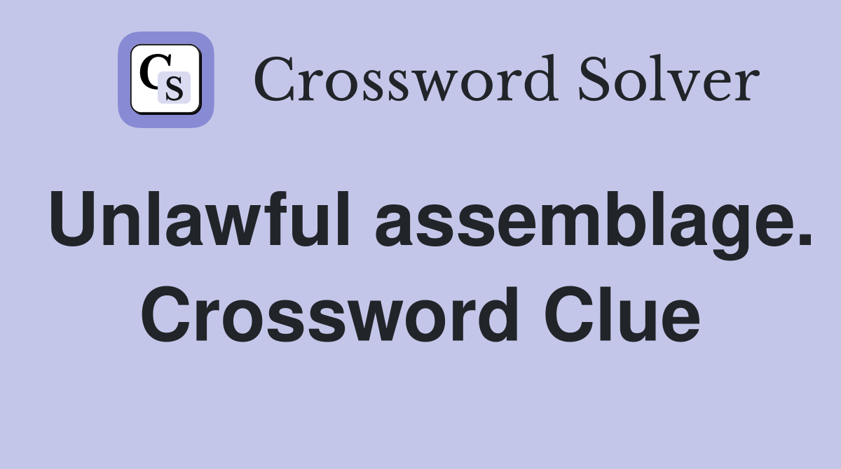 Unlawful assemblage. Crossword Clue