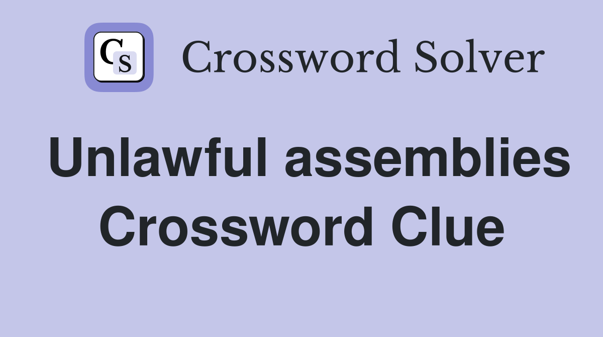 Unlawful assemblies Crossword Clue