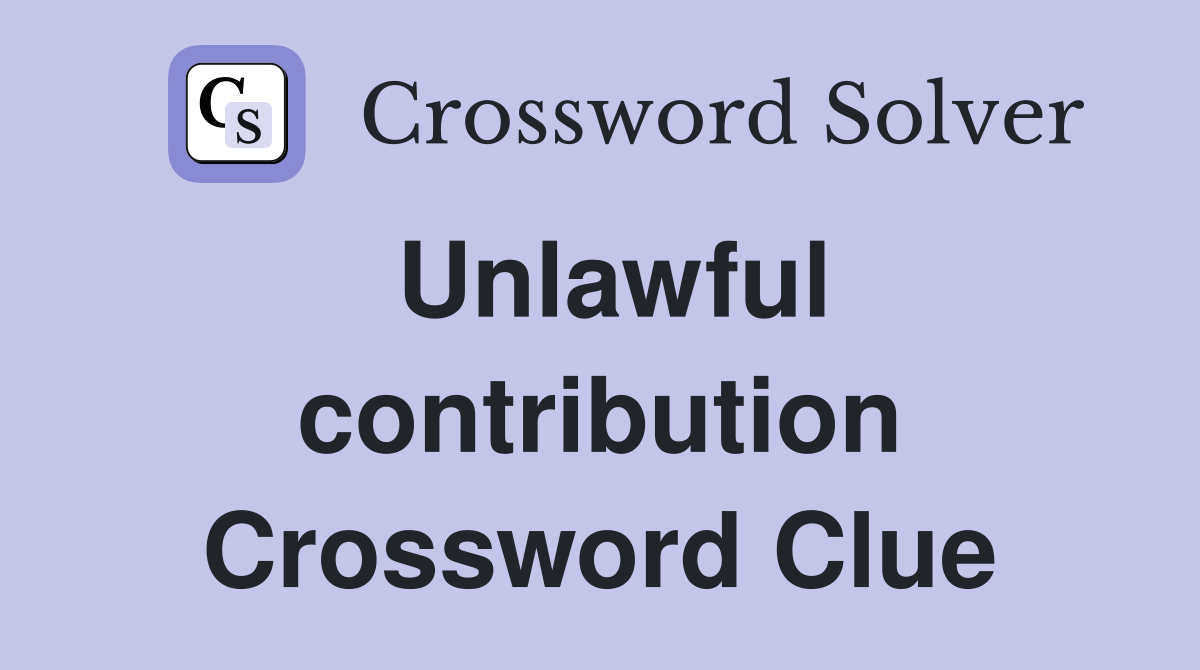 Unlawful contribution Crossword Clue