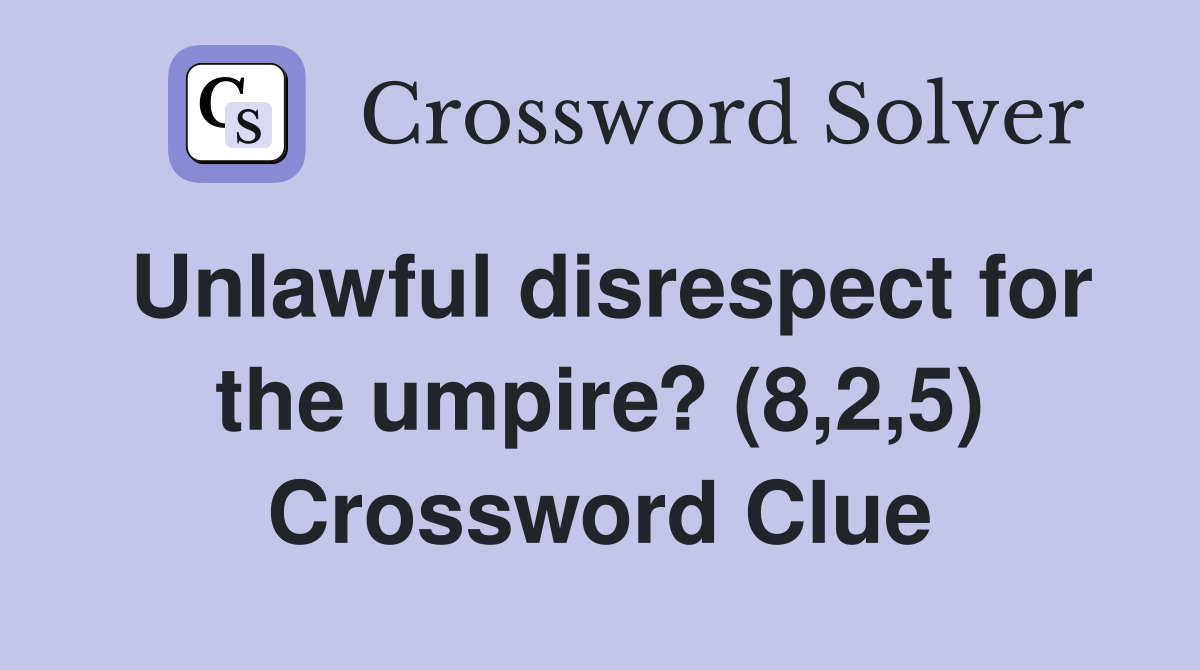 Unlawful disrespect for the umpire? (8,2,5) Crossword Clue
