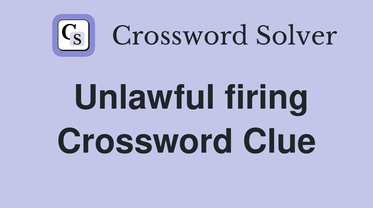 Unlawful firing Crossword Clue