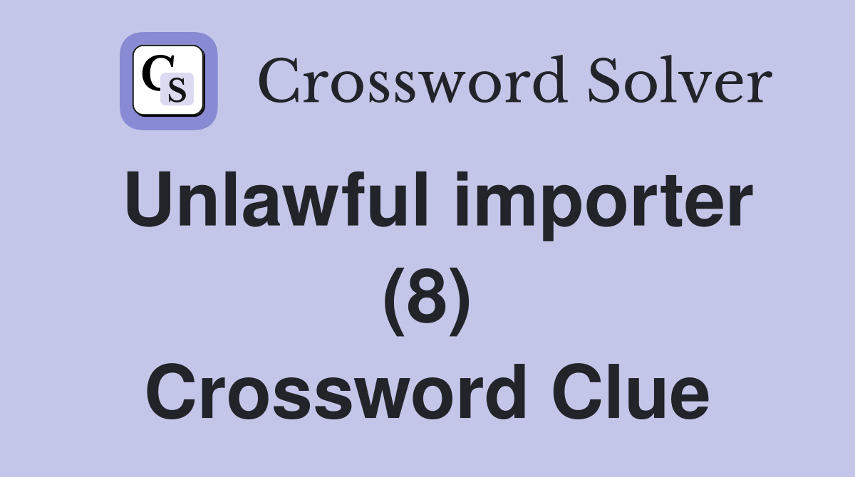 Unlawful importer (8) Crossword Clue