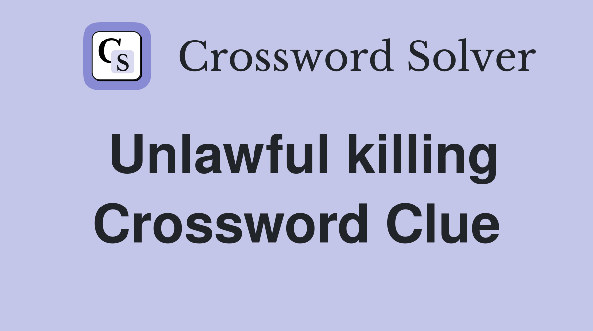 Unlawful killing Crossword Clue