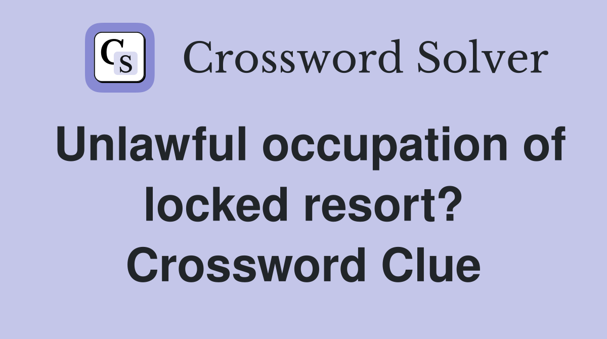 Unlawful occupation of locked resort? Crossword Clue