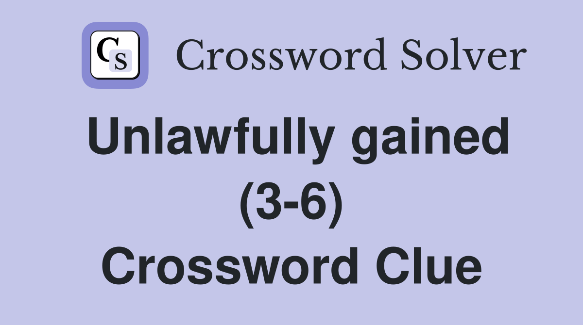 Unlawfully gained (3-6) Crossword Clue