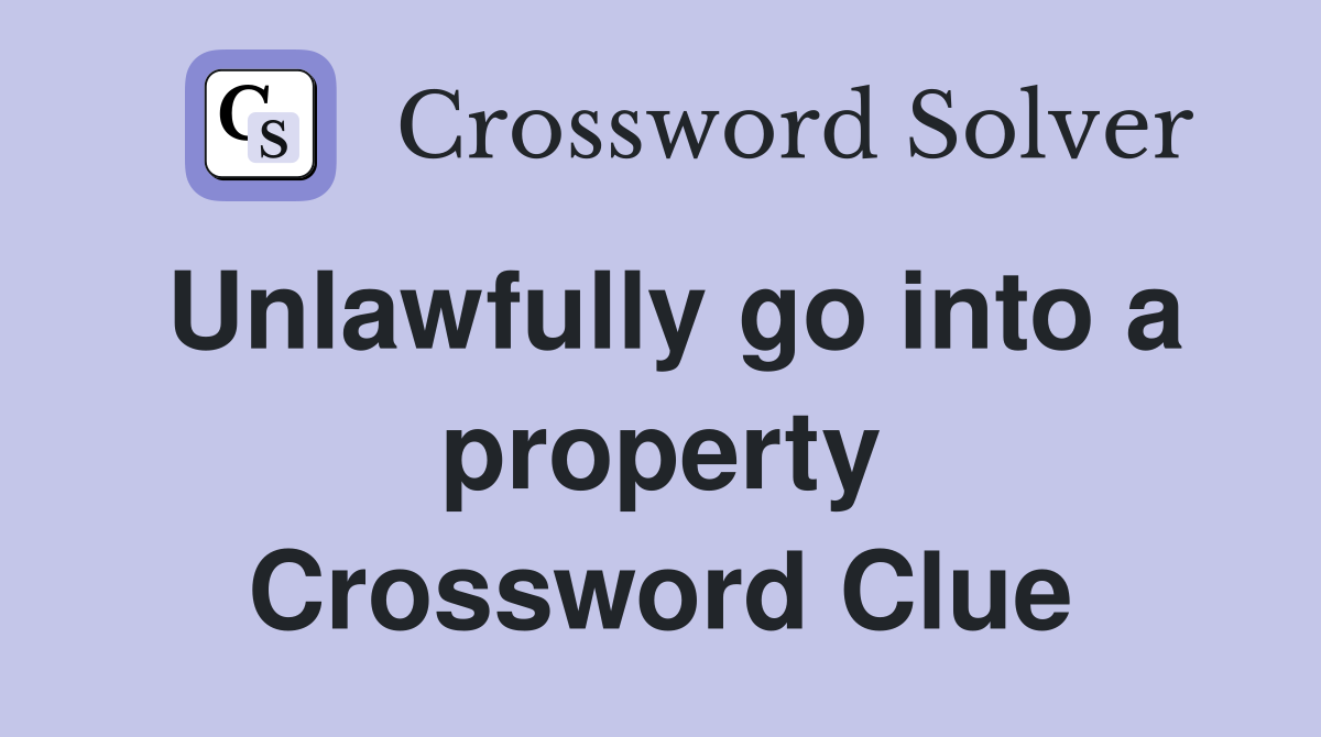 Unlawfully go into a property Crossword Clue