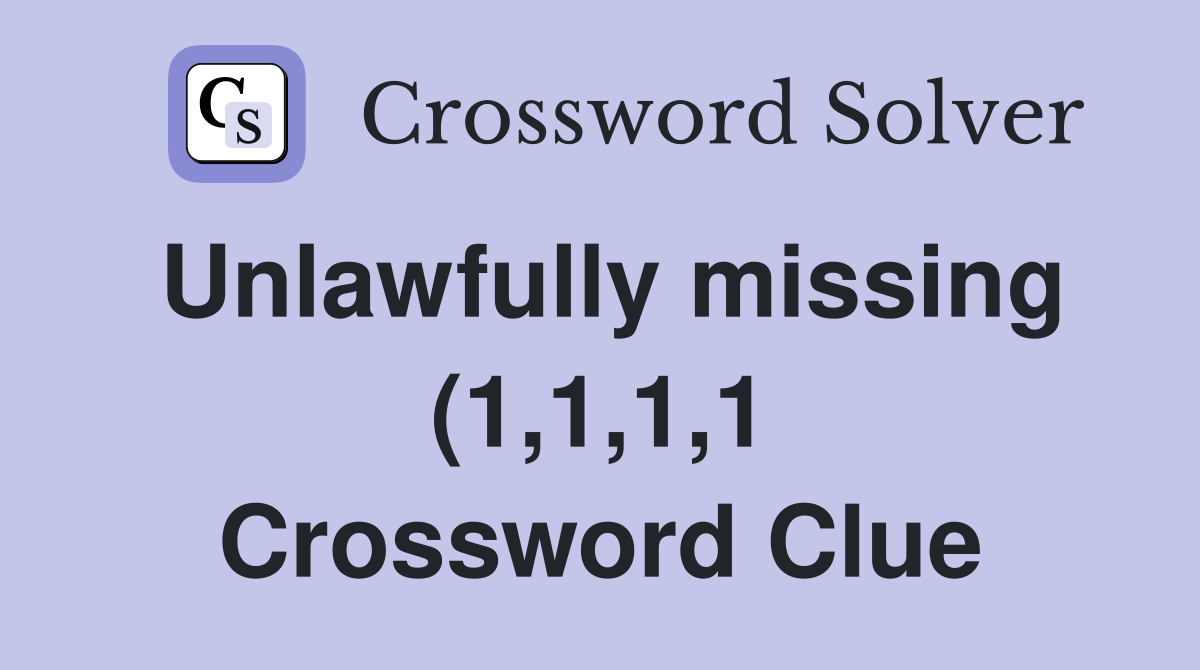 Unlawfully missing (1 1 1 1) Crossword Clue Answers Crossword Solver Unlawfully missing (1 1 1 1) Crossword Clue Answers Crossword Solver