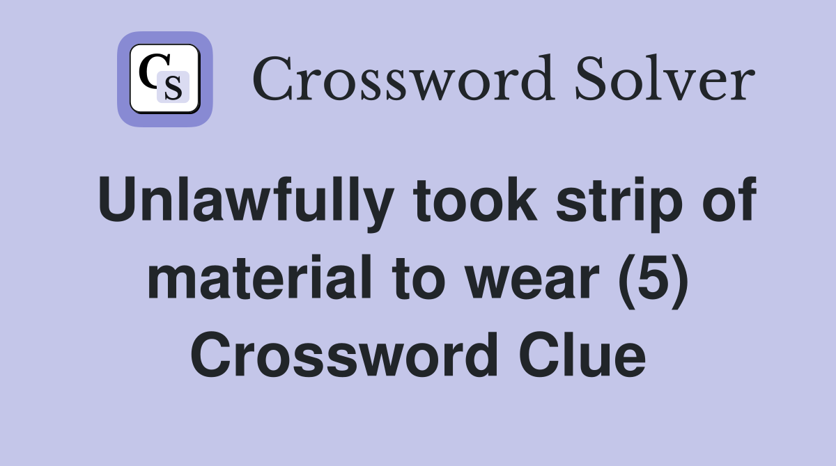 Unlawfully took strip of material to wear (5) Crossword Clue