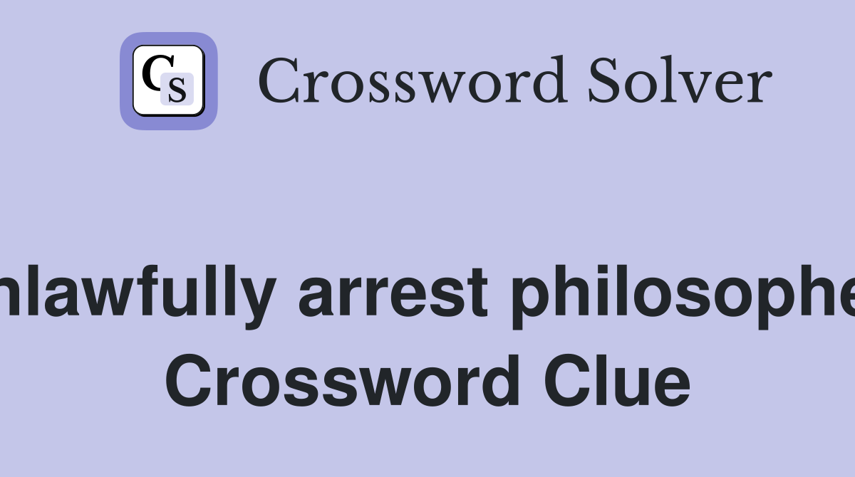 Unlawfully arrest philosopher  Crossword Clue