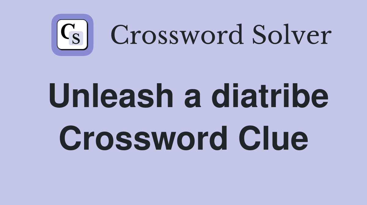 Unleash a diatribe Crossword Clue