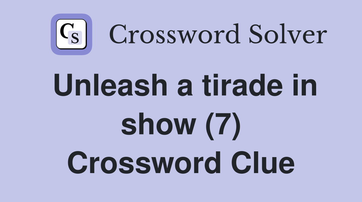 Unleash a tirade in show (7) Crossword Clue