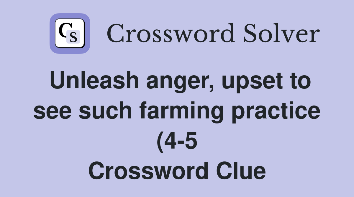 Unleash anger upset to see such farming practice (4 5) Crossword Unleash anger upset to see such farming practice (4 5) Crossword