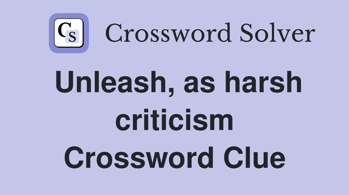 Unleash, as harsh criticism Crossword Clue