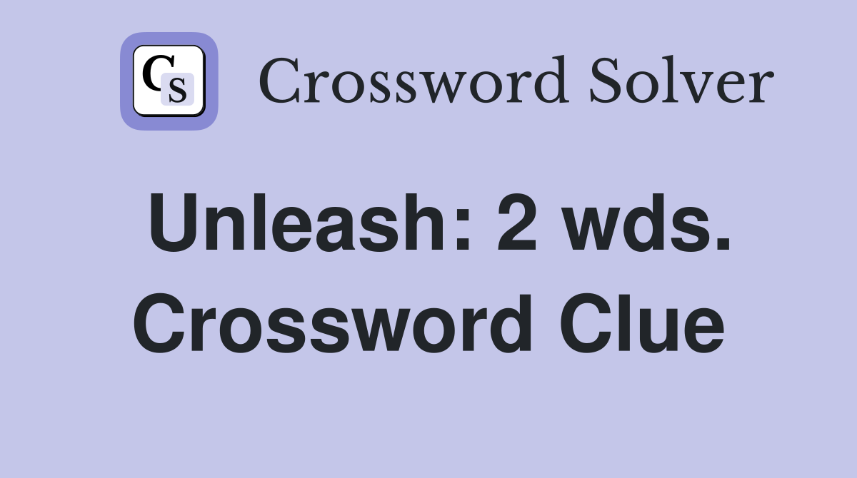 Unleash: 2 wds. Crossword Clue