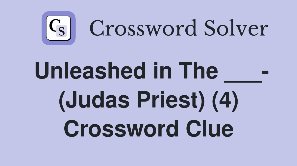 Unleashed in The ___- (Judas Priest) (4) Crossword Clue