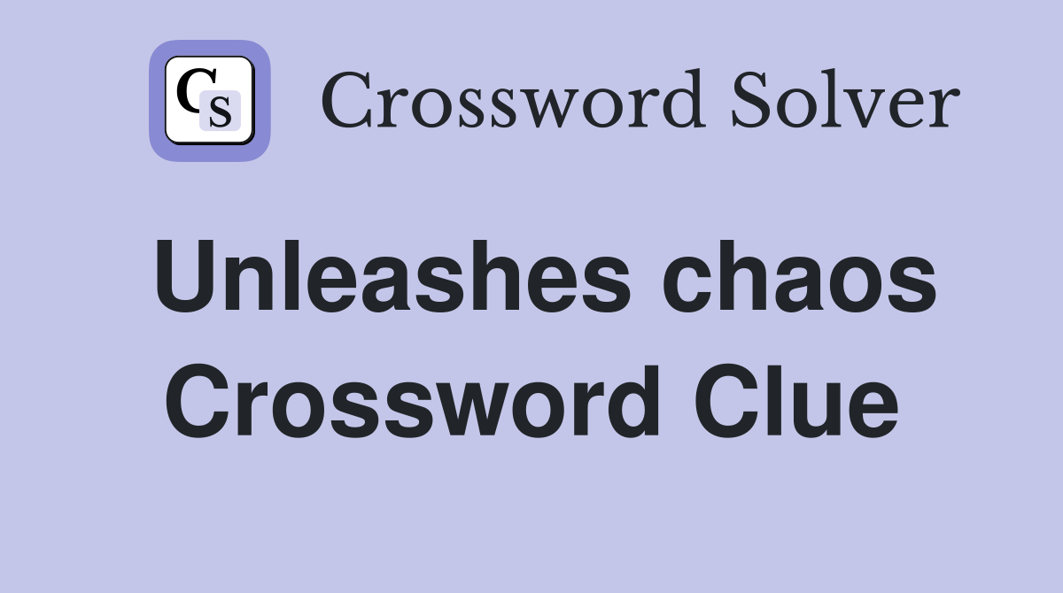 Unleashes chaos Crossword Clue