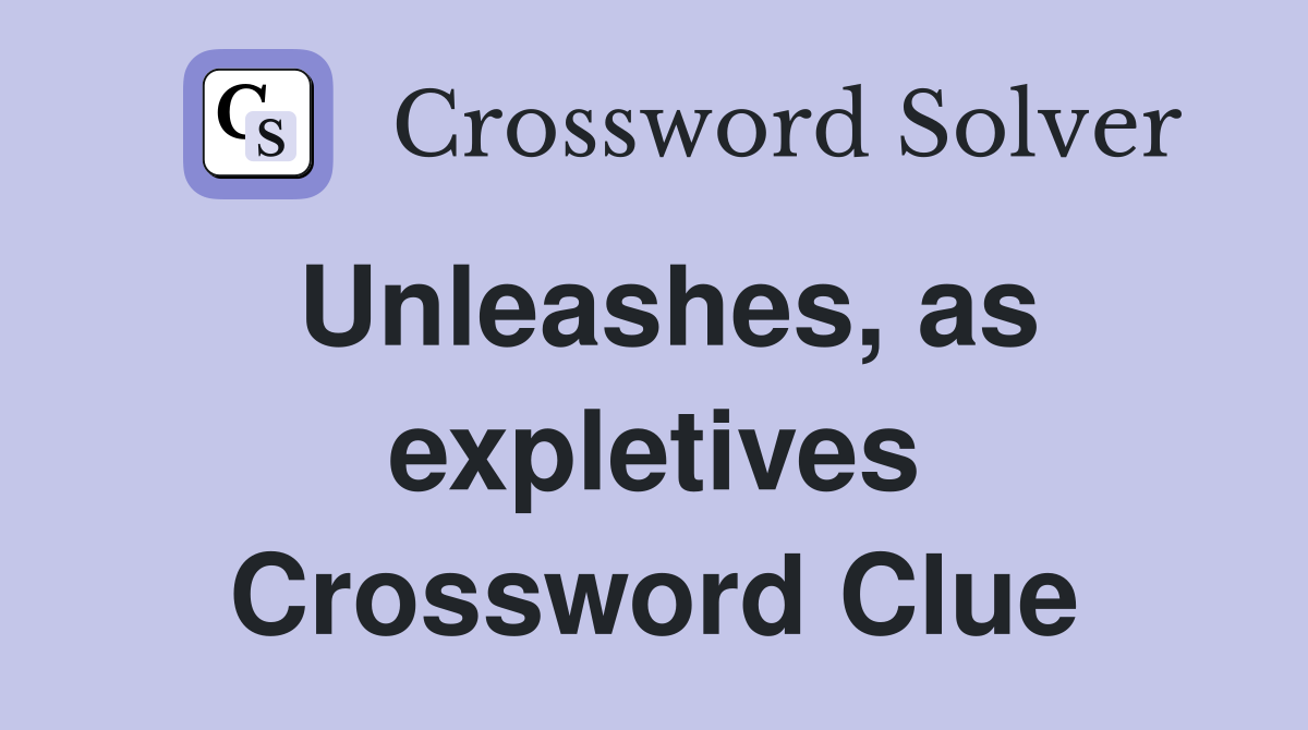 Unleashes, as expletives Crossword Clue