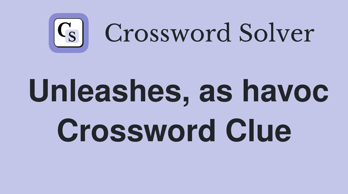 Unleashes, as havoc Crossword Clue