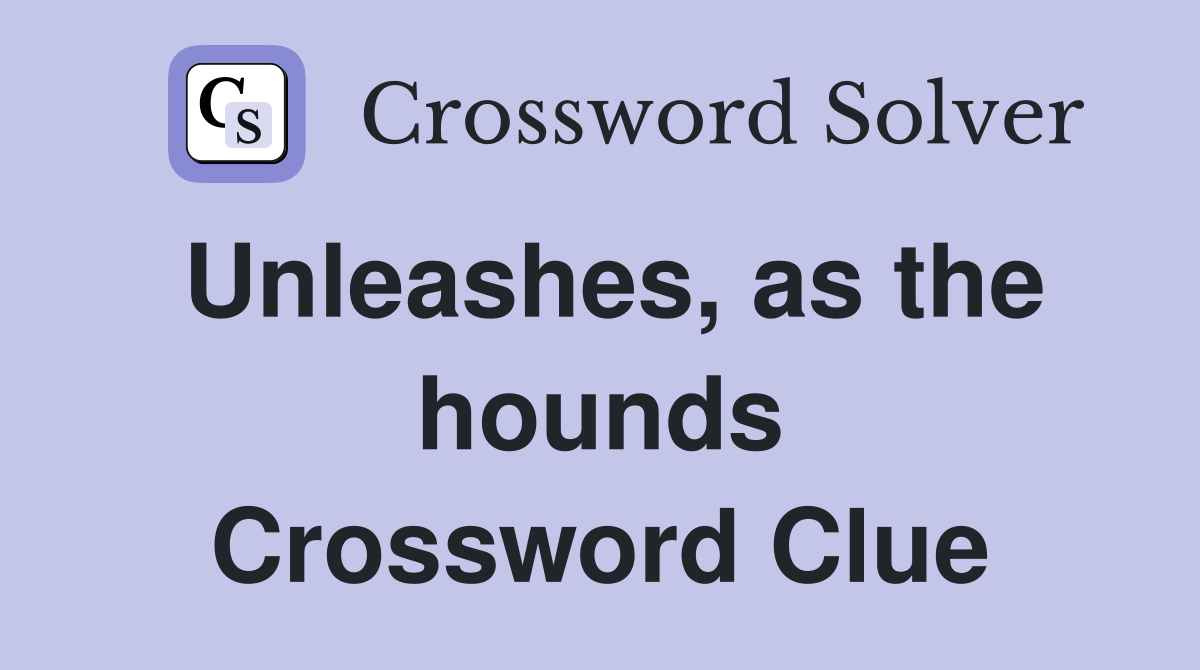 Unleashes, as the hounds Crossword Clue