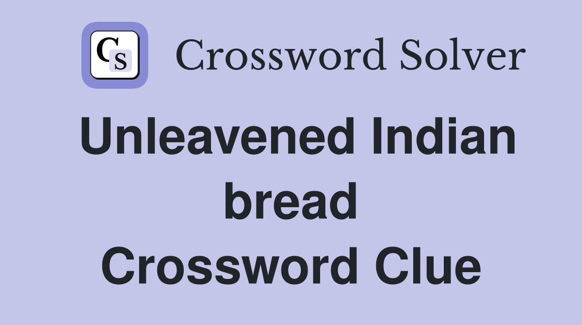 Unleavened Indian bread Crossword Clue