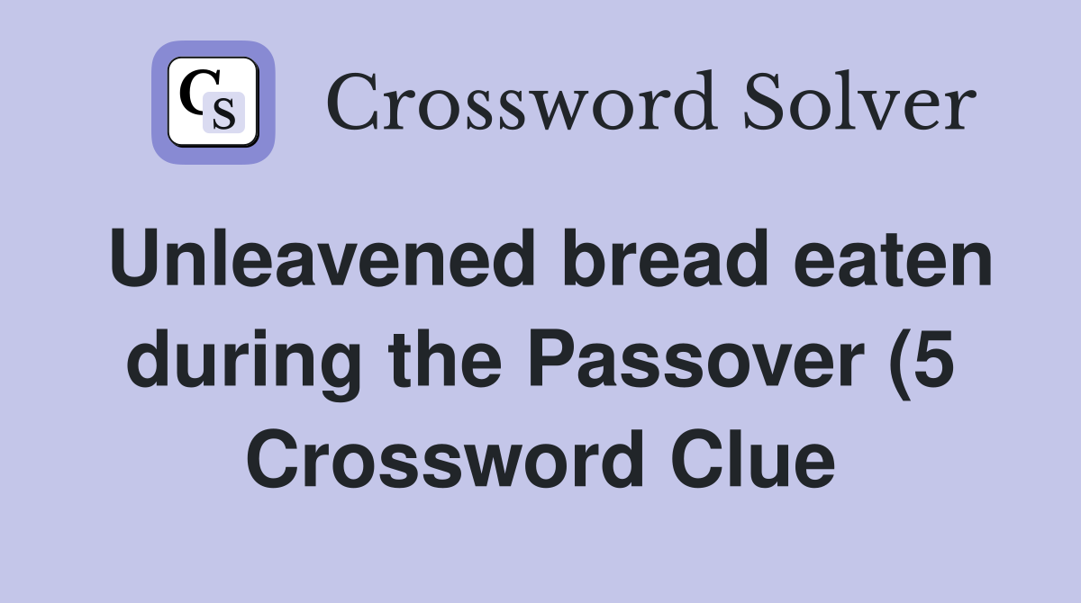 Unleavened bread eaten during the Passover (5) Crossword Clue Answers Unleavened bread eaten during the Passover (5) Crossword Clue Answers
