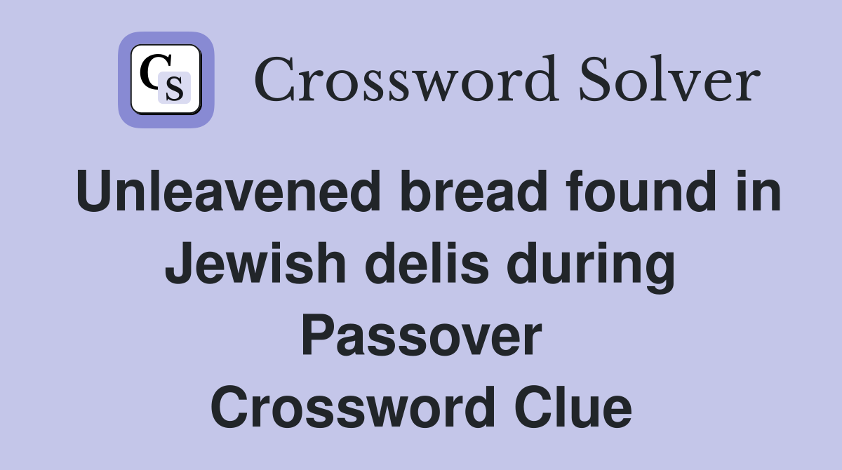 Unleavened bread found in Jewish delis during Passover Crossword Clue