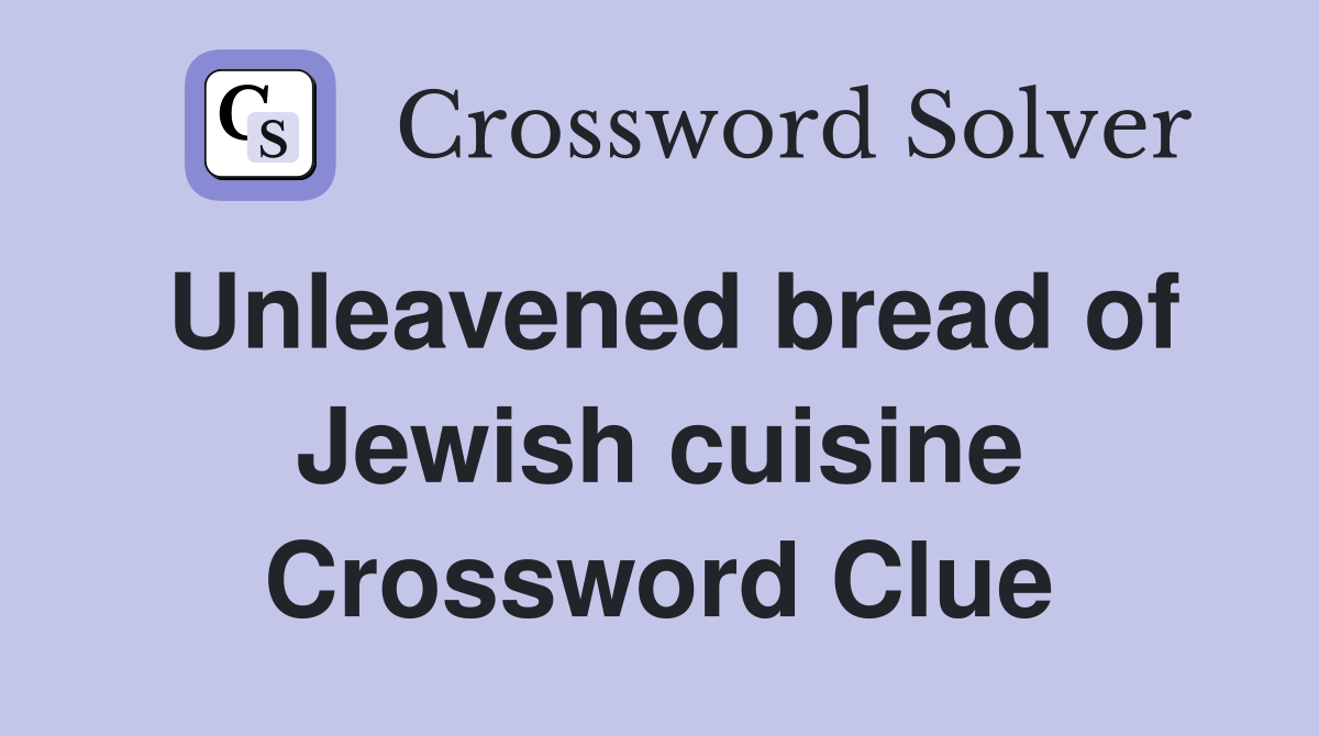 Unleavened bread of Jewish cuisine Crossword Clue