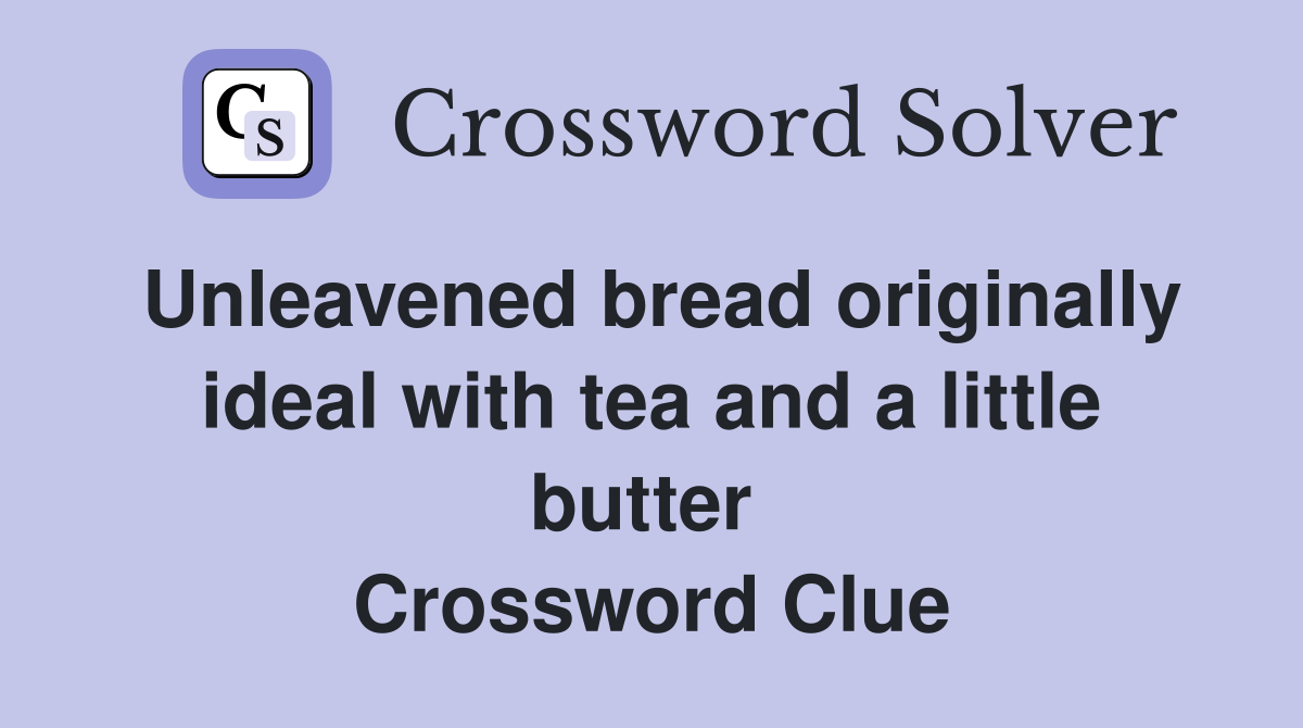 Unleavened bread originally ideal with tea and a little butter  Crossword Clue