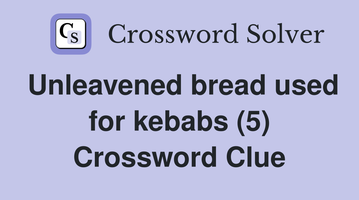 Unleavened bread used for kebabs (5) Crossword Clue