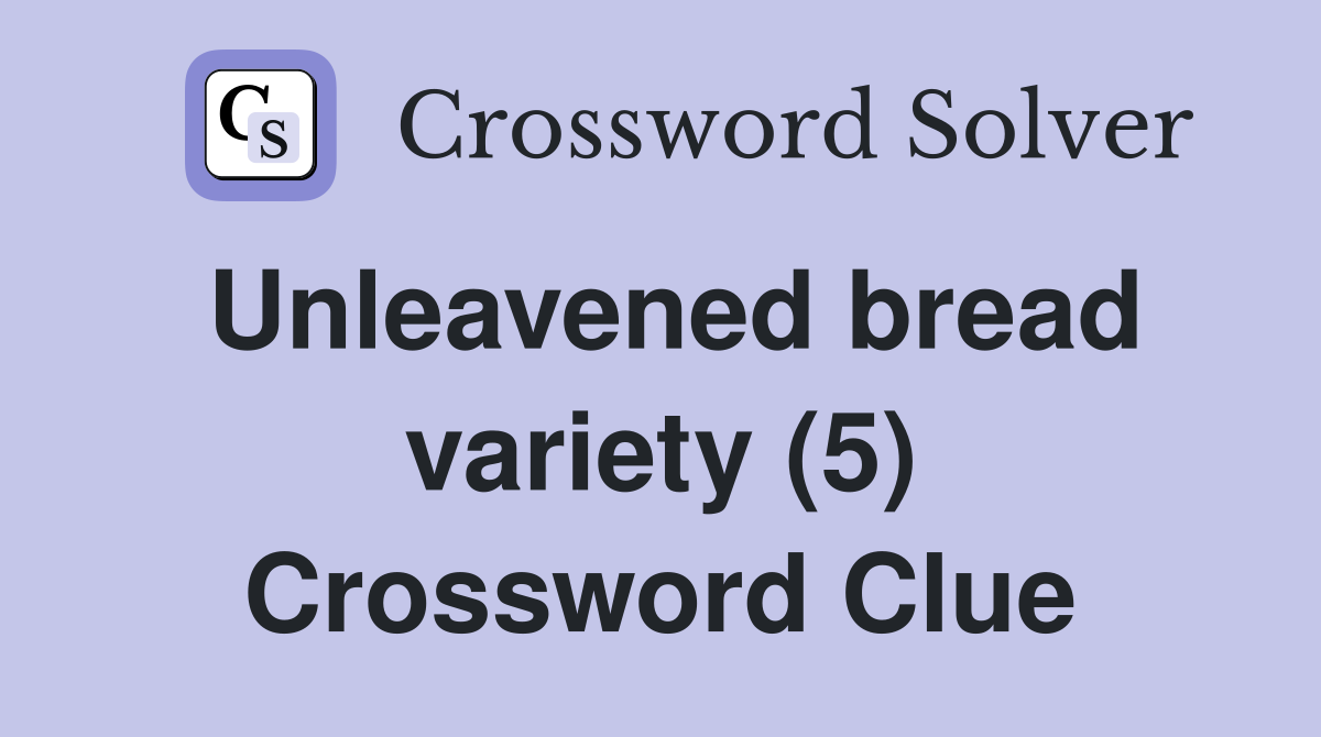 Unleavened bread variety (5) Crossword Clue