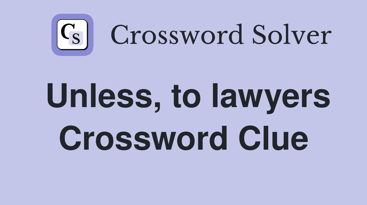 Unless, to lawyers Crossword Clue