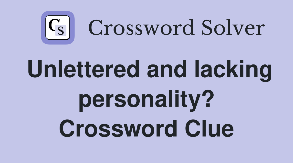 Unlettered and lacking personality? Crossword Clue