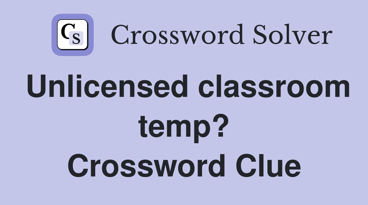 Unlicensed classroom temp? Crossword Clue
