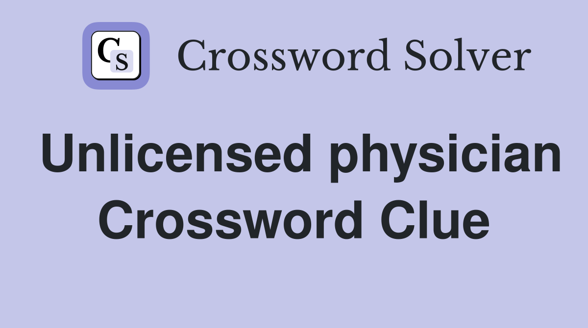Unlicensed physician Crossword Clue