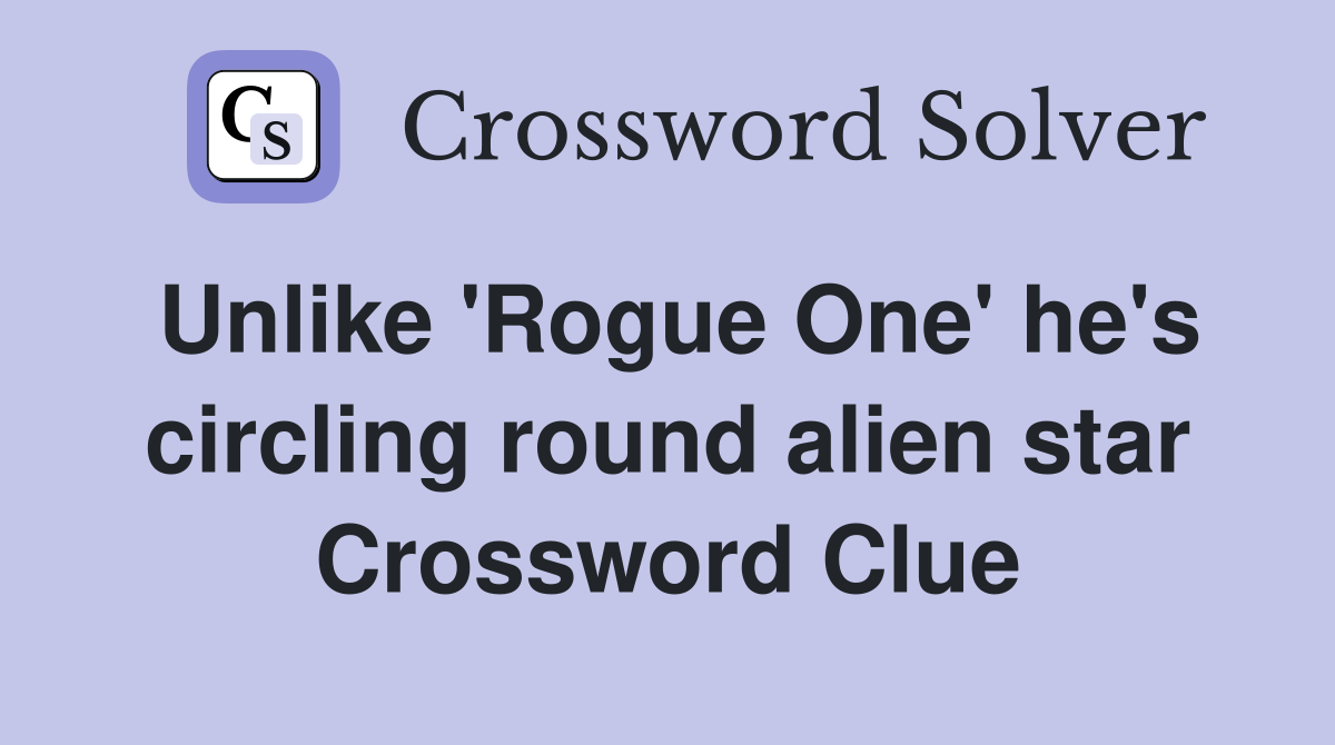 Unlike 'Rogue One' he's circling round alien star Crossword Clue