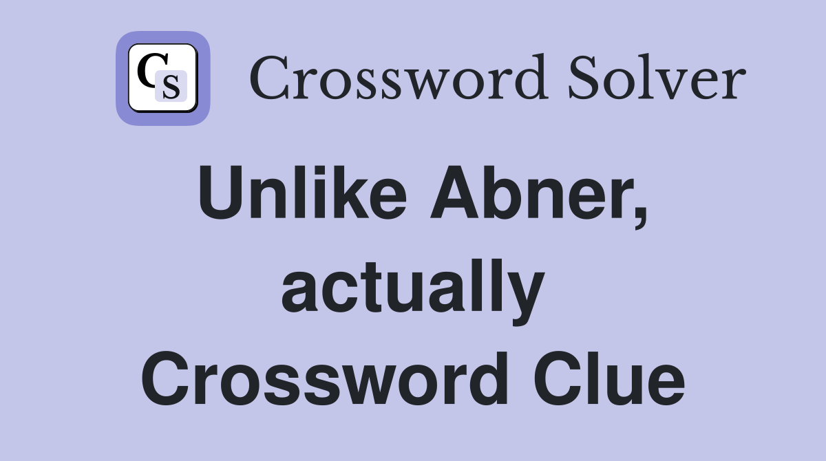 Unlike Abner, actually Crossword Clue